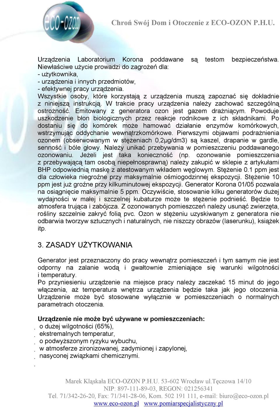 Emitowany z generatora ozon jest gazem drażniącym. Powoduje uszkodzenie błon biologicznych przez reakcje rodnikowe z ich składnikami.