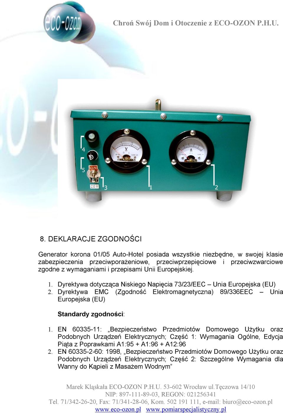 Dyrektywa EMC (Zgodność Elektromagnetyczna) 89/336EEC Unia Europejska (EU) Standardy zgodności: 1.