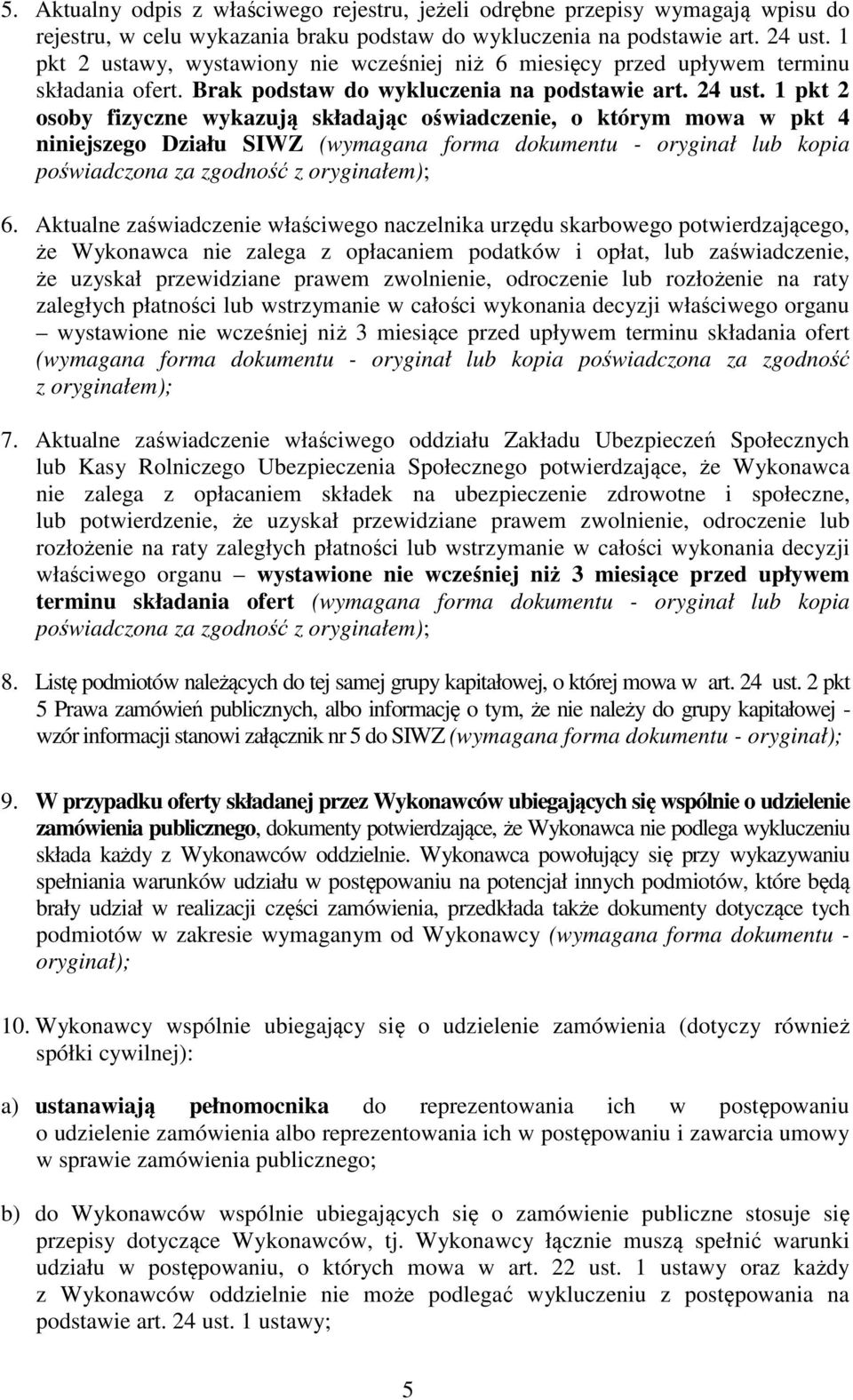 SIWZ (wymagana forma dokumentu - oryginał lub kopia poświadczona za zgodność z oryginałem); 6 Aktualne zaświadczenie właściwego naczelnika urzędu skarbowego potwierdzającego, że Wykonawca nie zalega