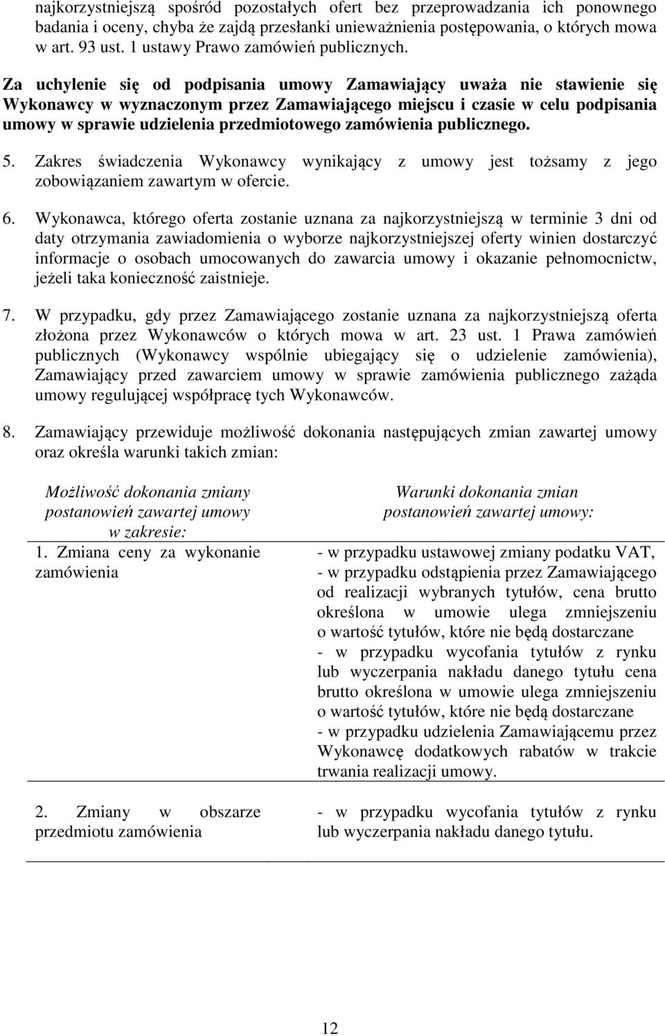 przedmiotowego zamówienia publicznego 5 Zakres świadczenia Wykonawcy wynikający z umowy jest tożsamy z jego zobowiązaniem zawartym w ofercie 6 Wykonawca, którego oferta zostanie uznana za