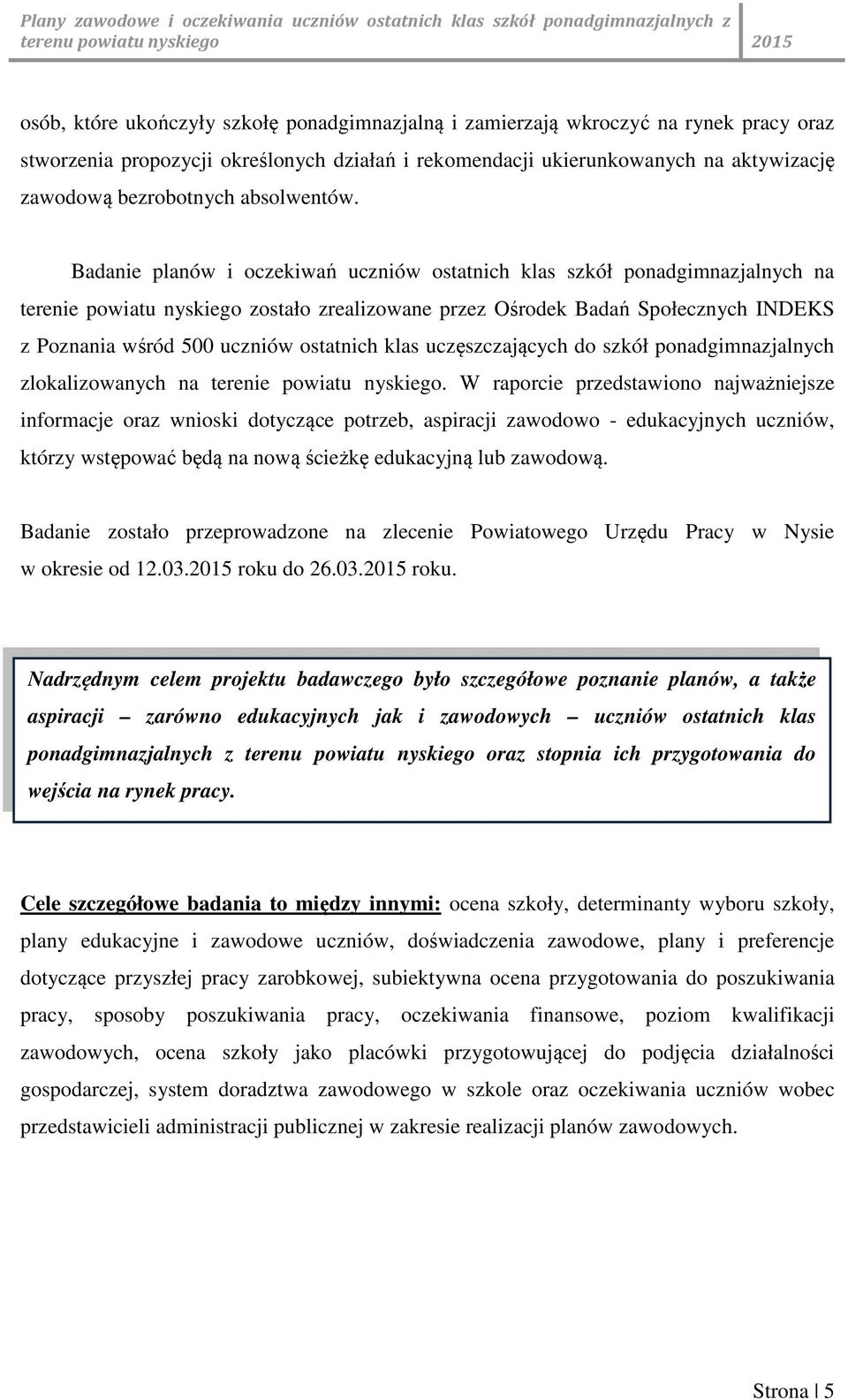 Badanie planów i oczekiwań uczniów ostatnich klas szkół ponadgimnazjalnych na terenie powiatu nyskiego zostało zrealizowane przez Ośrodek Badań Społecznych INDEKS z Poznania wśród 500 uczniów