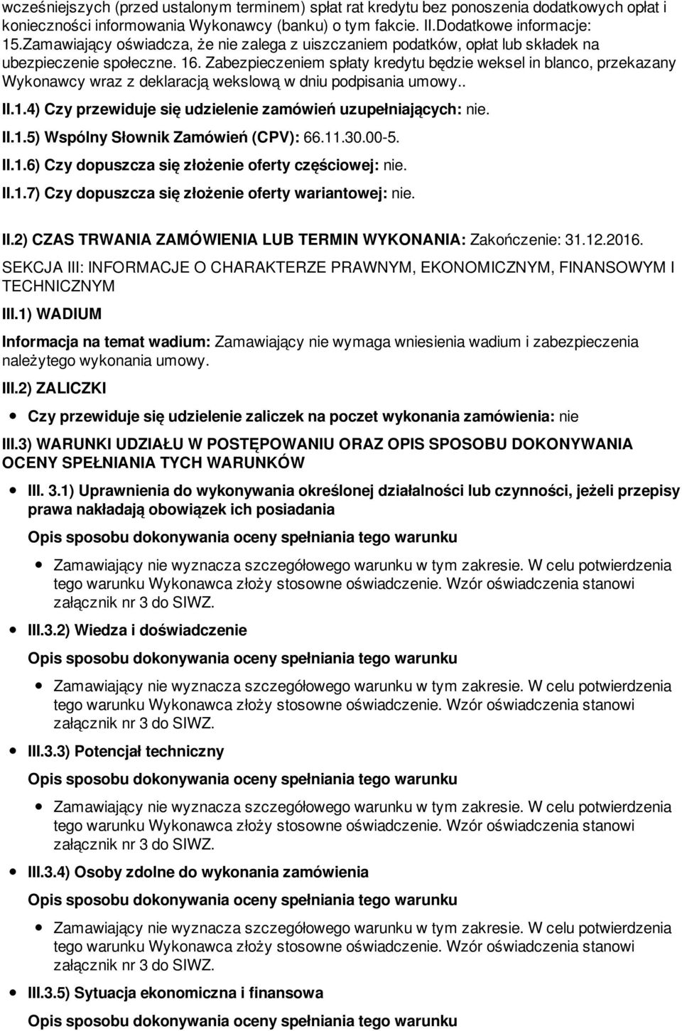 Zabezpieczeniem spłaty kredytu będzie weksel in blanco, przekazany Wykonawcy wraz z deklaracją wekslową w dniu podpisania umowy.. II.1.4) Czy przewiduje się udzielenie zamówień uzupełniających: nie.