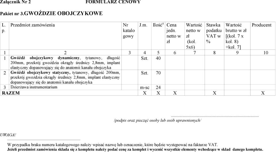 7] Producent 1 2 3 4 5 6 7 8 9 10 1 Gwóźdź obojczykowy dynamiczny, tytanowy, długość 200mm, przekrój gwoździa okrągły średnicy 2,8mm, implant elastyczny dopasowujący się do anatomii kanału obojczyka