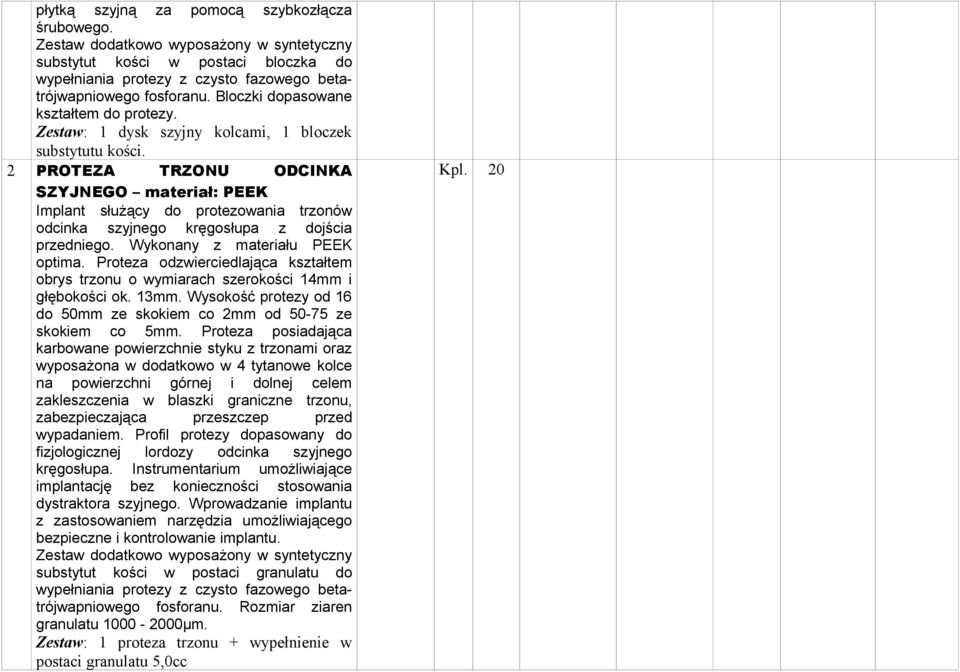 2 PROTEZA TRZONU ODCINKA SZYJNEGO materiał: PEEK Implant służący do protezowania trzonów odcinka szyjnego kręgosłupa z dojścia przedniego. Wykonany z materiału PEEK optima.