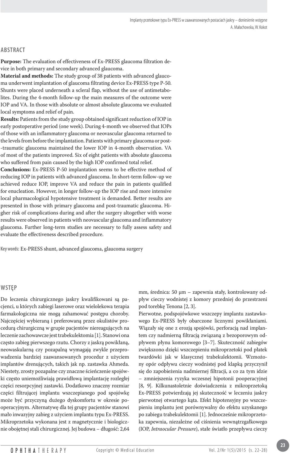 Shunts were placed underneath a scleral flap, without the use of antimetabolites. During the 4-month follow-up the main measures of the outcome were IOP and VA.