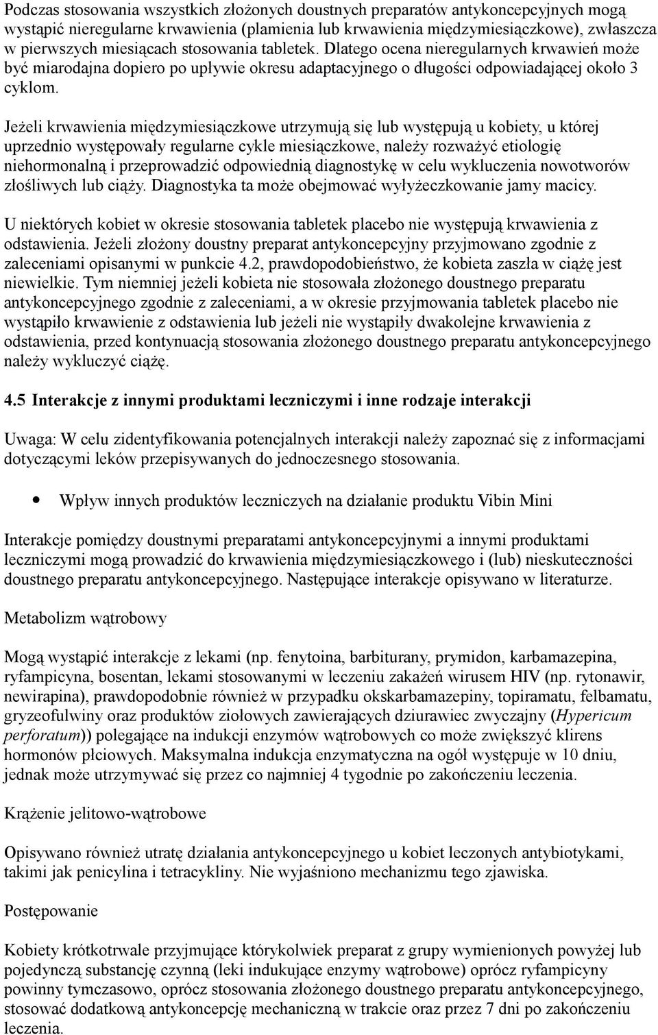 Jeżeli krwawienia międzymiesiączkowe utrzymują się lub występują u kobiety, u której uprzednio występowały regularne cykle miesiączkowe, należy rozważyć etiologię niehormonalną i przeprowadzić