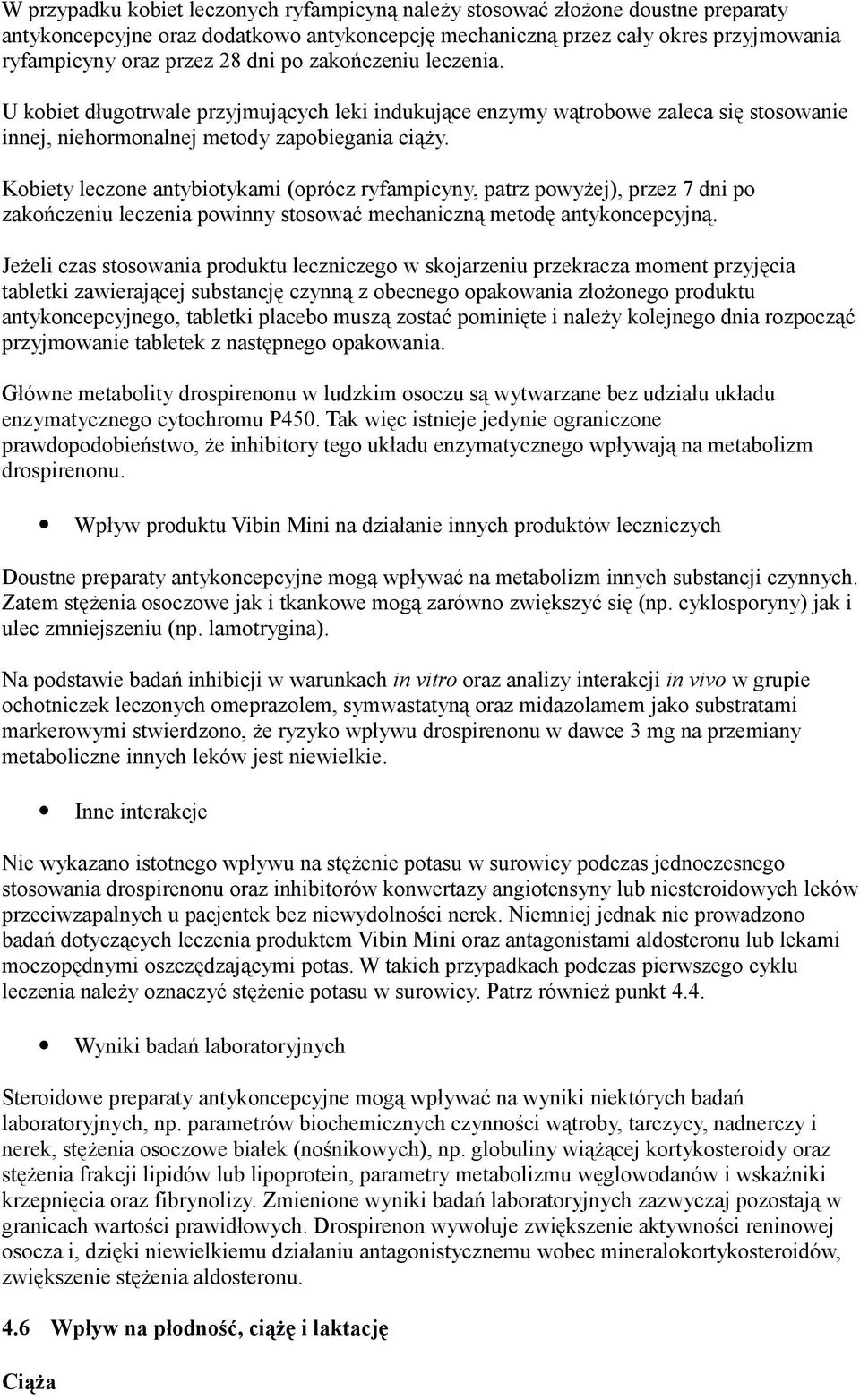 Kobiety leczone antybiotykami (oprócz ryfampicyny, patrz powyżej), przez 7 dni po zakończeniu leczenia powinny stosować mechaniczną metodę antykoncepcyjną.