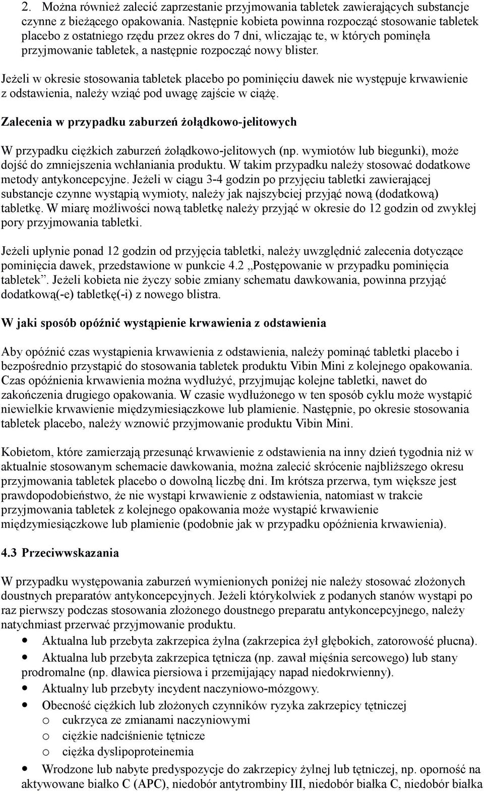 Jeżeli w okresie stosowania tabletek placebo po pominięciu dawek nie występuje krwawienie z odstawienia, należy wziąć pod uwagę zajście w ciążę.