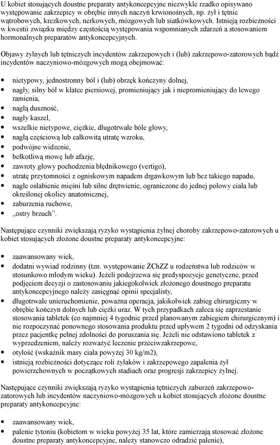 Istnieją rozbieżności w kwestii związku między częstością występowania wspomnianych zdarzeń a stosowaniem hormonalnych preparatów antykoncepcyjnych.