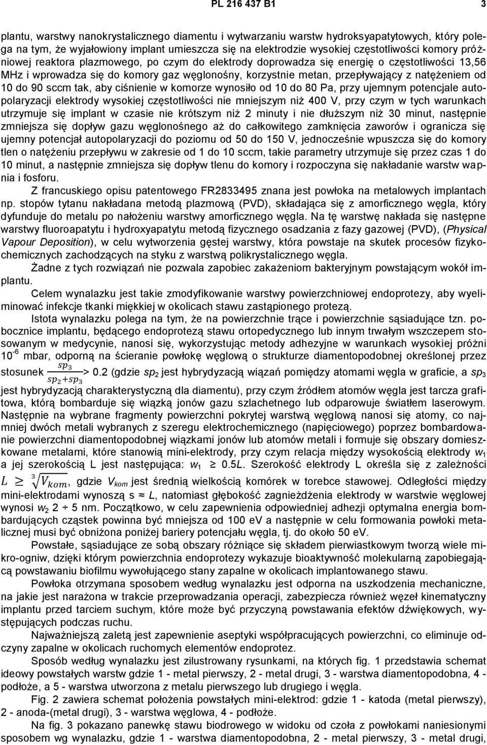 10 do 90 sccm tak, aby ciśnienie w komorze wynosiło od 10 do 80 Pa, przy ujemnym potencjale autopolaryzacji elektrody wysokiej częstotliwości nie mniejszym niż 400 V, przy czym w tych warunkach