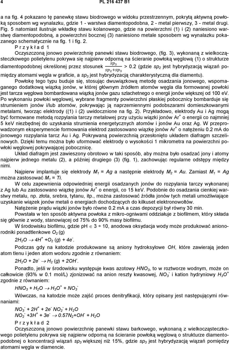 5 natomiast ilustruje wkładkę stawu kolanowego, gdzie na powierzchni (1) i (2) naniesiono warstwę diamentopodobną, a powierzchni bocznej (3) naniesiono metale sposobem wg wynalazku pokazanego