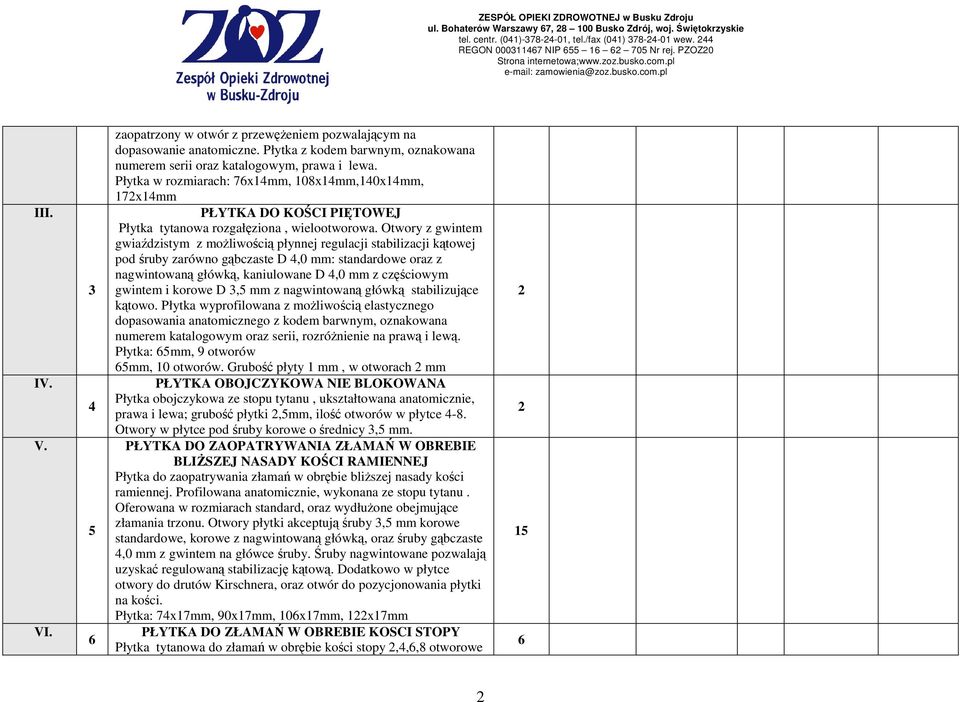 Płytka w rozmiarach: 76x4mm, 08x4mm,40x4mm, 7x4mm PŁYTKA DO KOŚCI PIĘTOWEJ Płytka tytanowa rozgałęziona, wielootworowa.