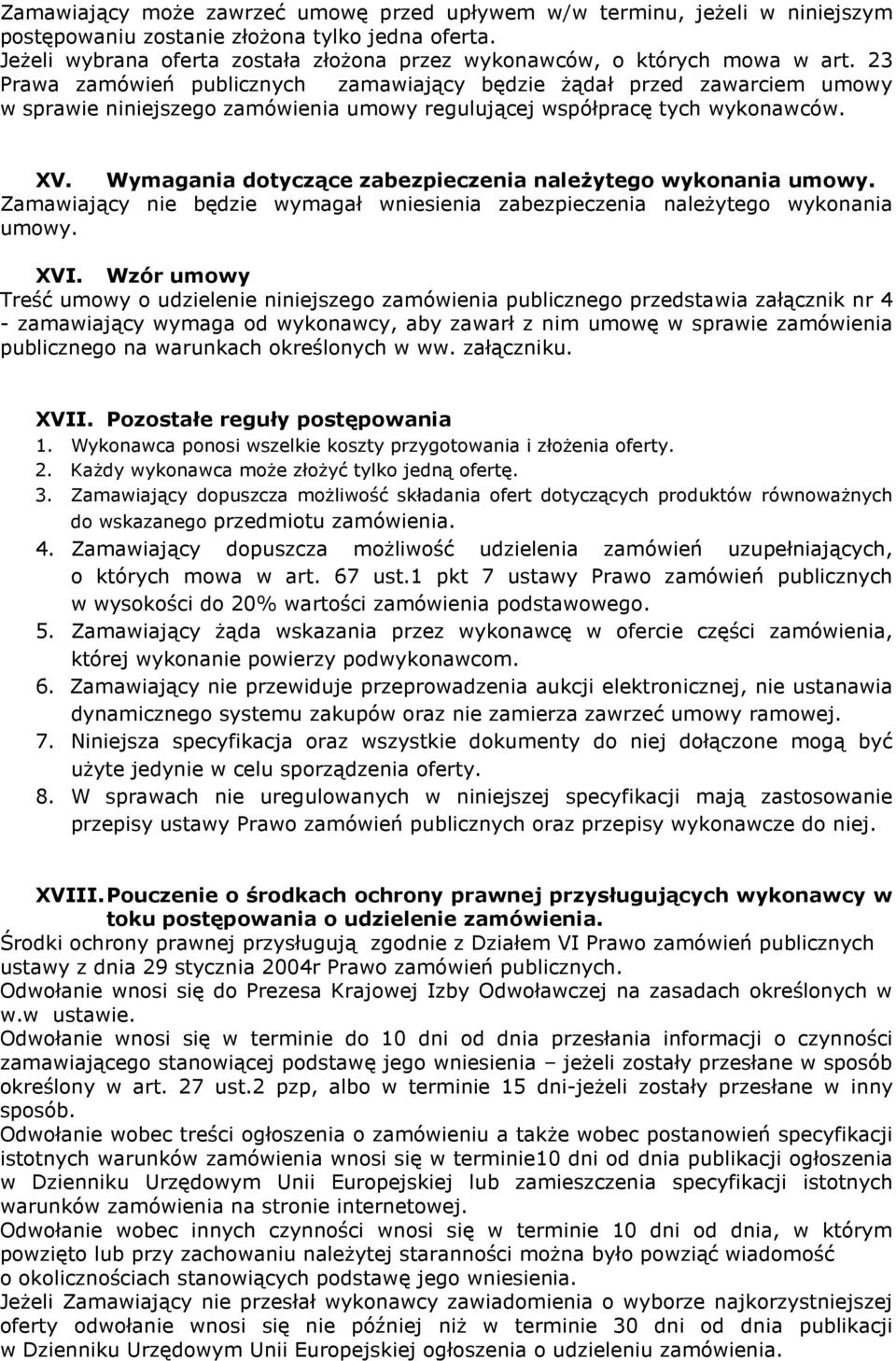 23 Prawa zamówień publicznych zamawiający będzie żądał przed zawarciem umowy w sprawie niniejszego zamówienia umowy regulującej współpracę tych wykonawców. XV.