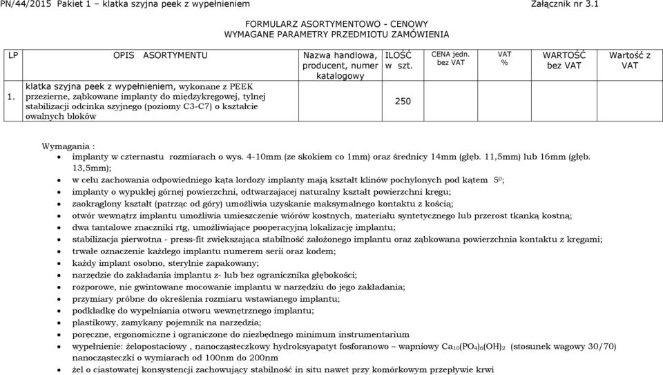 przezierne, ząbkowane implanty do międzykręgowej, tylnej stabilizacji odcinka szyjnego (poziomy C3-C7) o kształcie owalnych bloków ILOŚĆ w szt. 250 CENA jedn.