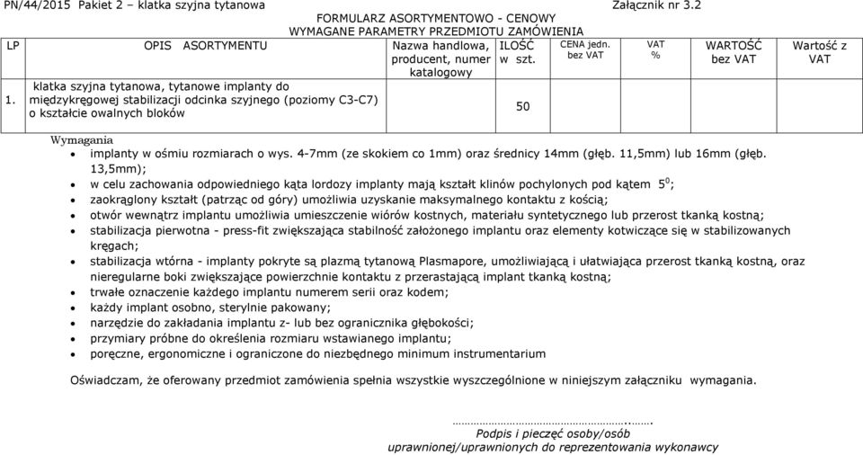 międzykręgowej stabilizacji odcinka szyjnego (poziomy C3-C7) o kształcie owalnych bloków ILOŚĆ w szt. 50 CENA jedn. % WARTOŚĆ Wartość z Wymagania implanty w ośmiu rozmiarach o wys.