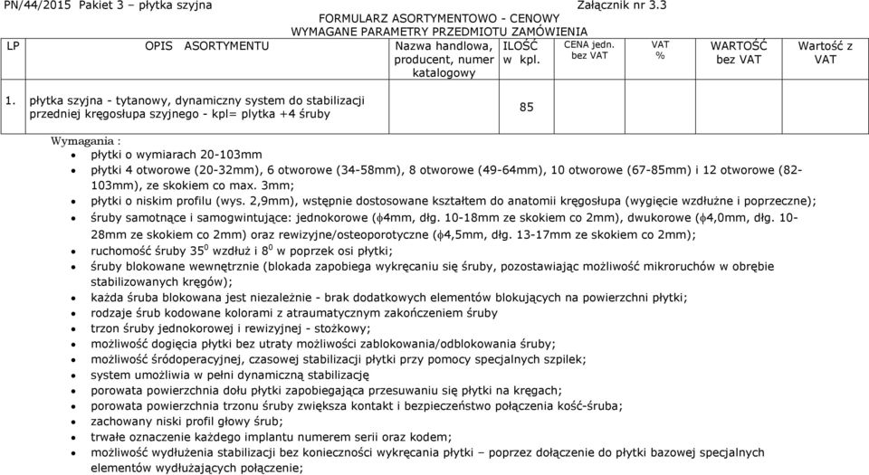 płytka szyjna - tytanowy, dynamiczny system do stabilizacji przedniej kręgosłupa szyjnego - kpl= plytka +4 śruby 85 Wymagania : płytki o wymiarach 20-103mm płytki 4 otworowe (20-32mm), 6 otworowe