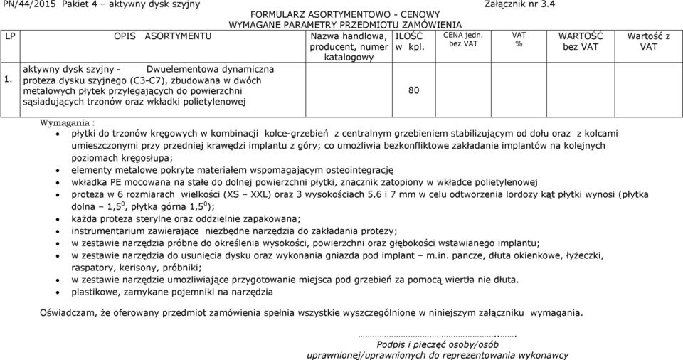 proteza dysku szyjnego (C3-C7), zbudowana w dwóch metalowych płytek przylegających do powierzchni sąsiadujących trzonów oraz wkładki polietylenowej ILOŚĆ w kpl. 80 CENA jedn.