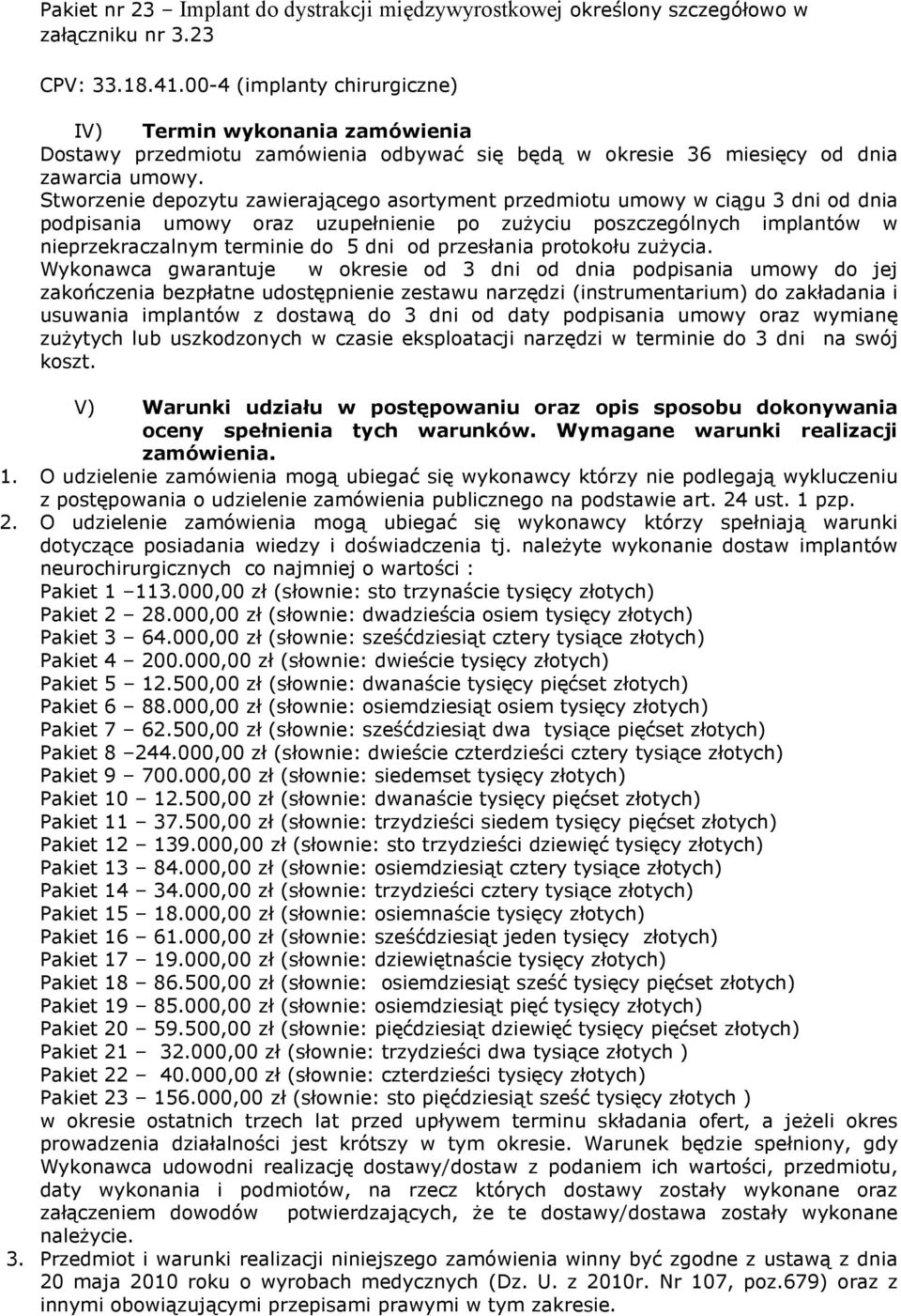 Stworzenie depozytu zawierającego asortyment przedmiotu umowy w ciągu 3 dni od dnia podpisania umowy oraz uzupełnienie po zużyciu poszczególnych implantów w nieprzekraczalnym terminie do 5 dni od