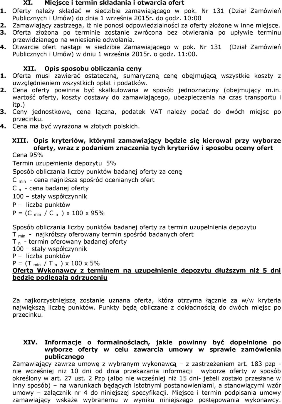 Oferta złożona po terminie zostanie zwrócona bez otwierania po upływie terminu przewidzianego na wniesienie odwołania. 4. Otwarcie ofert nastąpi w siedzibie Zamawiającego w pok.