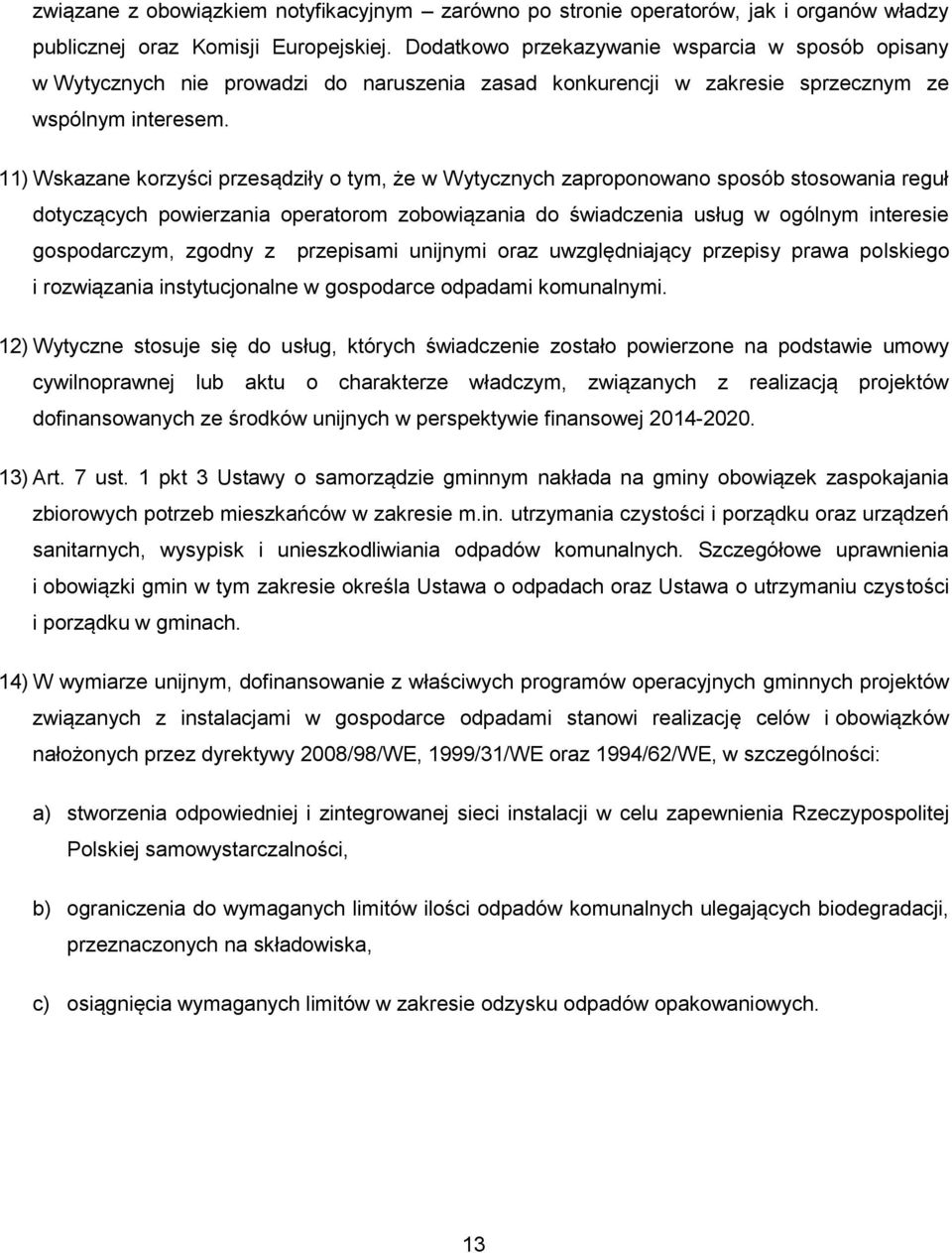 11) Wskazane korzyści przesądziły o tym, że w Wytycznych zaproponowano sposób stosowania reguł dotyczących powierzania operatorom zobowiązania do świadczenia usług w ogólnym interesie gospodarczym,