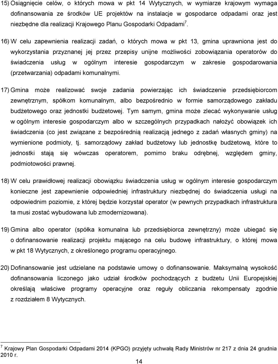 16) W celu zapewnienia realizacji zadań, o których mowa w pkt 13, gmina uprawniona jest do wykorzystania przyznanej jej przez przepisy unijne możliwości zobowiązania operatorów do świadczenia usług w