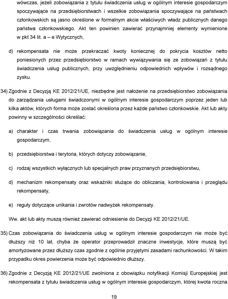 a e Wytycznych, d) rekompensata nie może przekraczać kwoty koniecznej do pokrycia kosztów netto poniesionych przez przedsiębiorstwo w ramach wywiązywania się ze zobowiązań z tytułu świadczenia usług