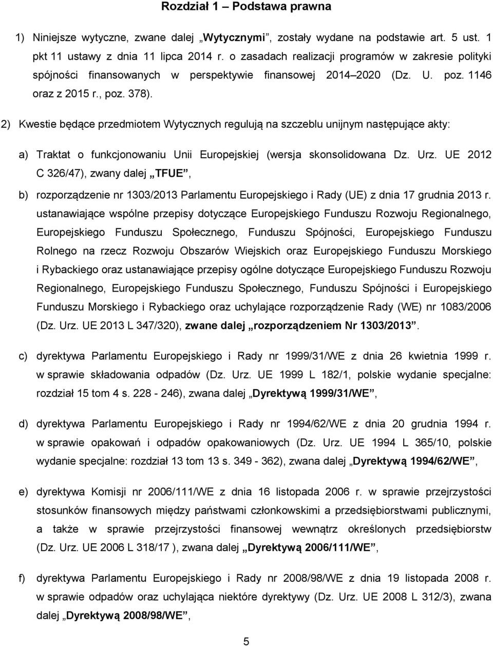 2) Kwestie będące przedmiotem Wytycznych regulują na szczeblu unijnym następujące akty: a) Traktat o funkcjonowaniu Unii Europejskiej (wersja skonsolidowana Dz. Urz.