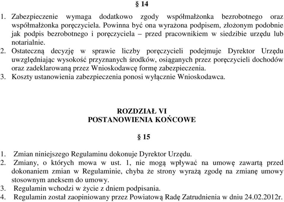 Ostateczną decyzję w sprawie liczby poręczycieli podejmuje Dyrektor Urzędu uwzględniając wysokość przyznanych środków, osiąganych przez poręczycieli dochodów oraz zadeklarowaną przez Wnioskodawcę