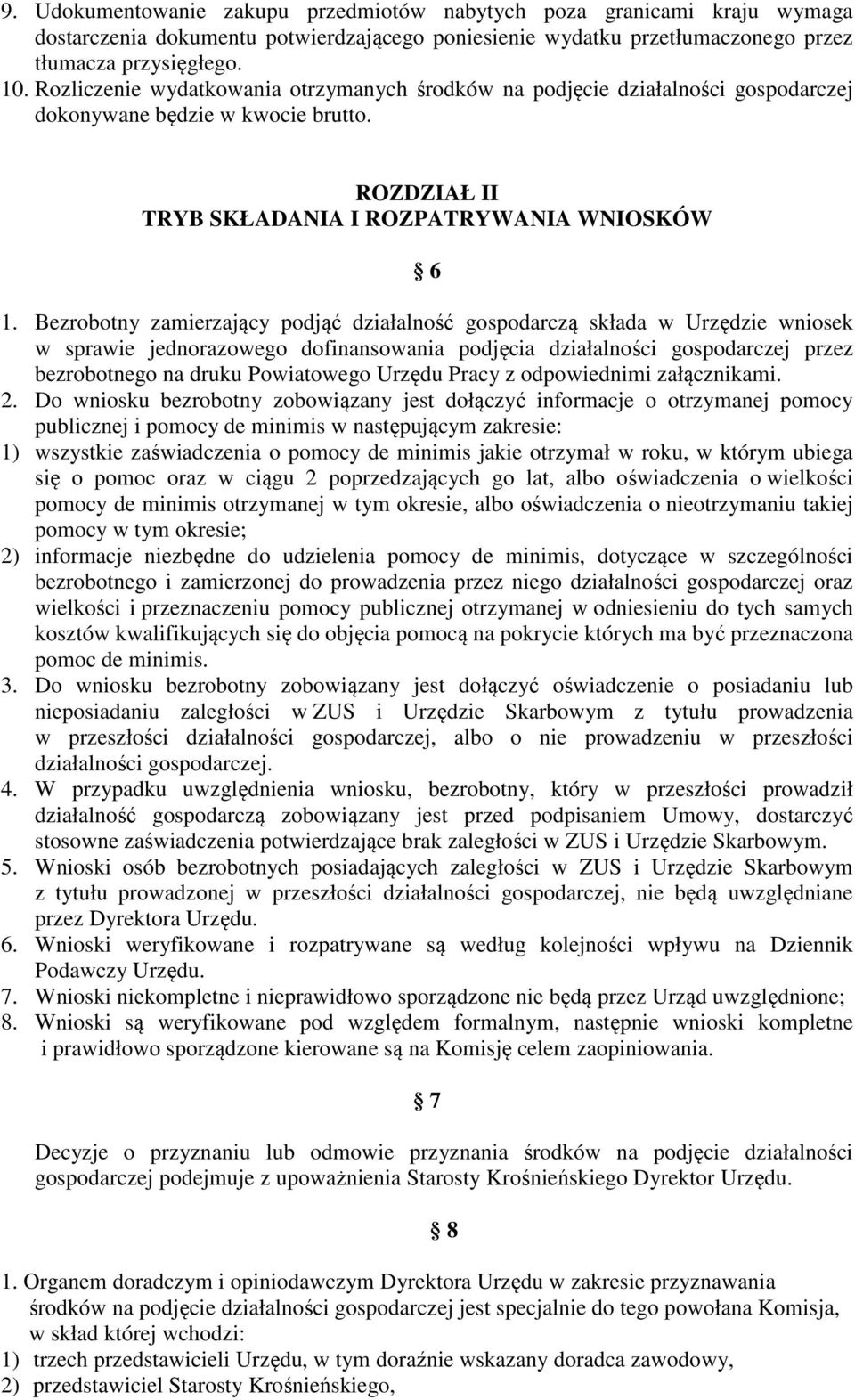 Bezrobotny zamierzający podjąć działalność gospodarczą składa w Urzędzie wniosek w sprawie jednorazowego dofinansowania podjęcia działalności gospodarczej przez bezrobotnego na druku Powiatowego