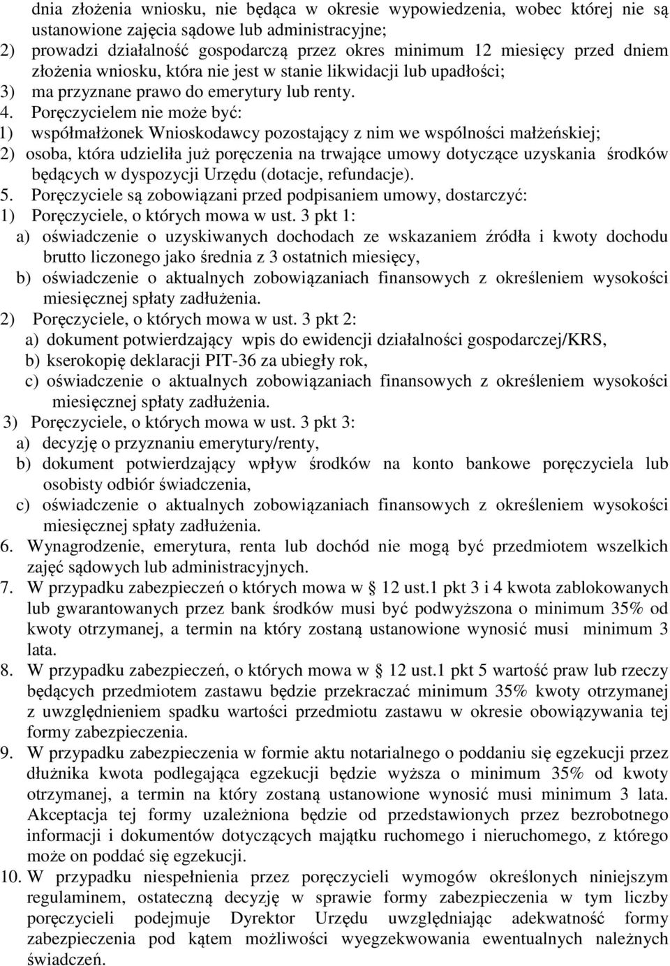 Poręczycielem nie może być: 1) współmałżonek Wnioskodawcy pozostający z nim we wspólności małżeńskiej; 2) osoba, która udzieliła już poręczenia na trwające umowy dotyczące uzyskania środków będących