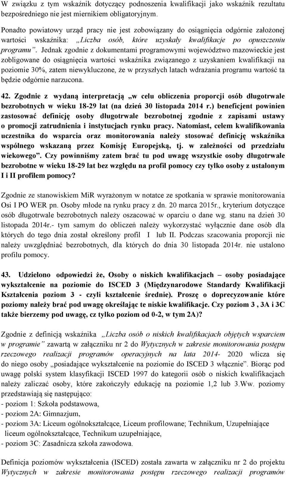 Jednak zgodnie z dokumentami programowymi województwo mazowieckie jest zobligowane do osiągnięcia wartości wskaźnika związanego z uzyskaniem kwalifikacji na poziomie 30%, zatem niewykluczone, że w