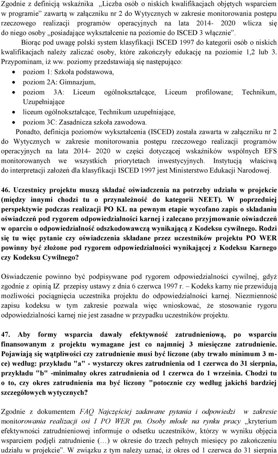 Biorąc pod uwagę polski system klasyfikacji ISCED 1997 do kategorii osób o niskich kwalifikacjach należy zaliczać osoby, które zakończyły edukację na poziomie 1,2 lub 3. Przypominam, iż ww.