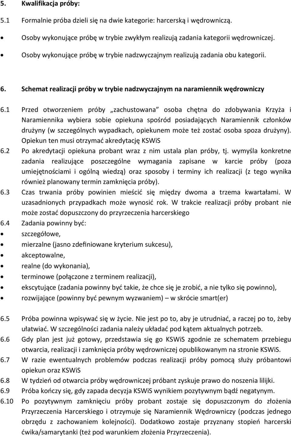 1 Przed otworzeniem próby zachustowana osoba chętna do zdobywania Krzyża i Naramiennika wybiera sobie opiekuna spośród posiadających Naramiennik członków drużyny (w szczególnych wypadkach, opiekunem