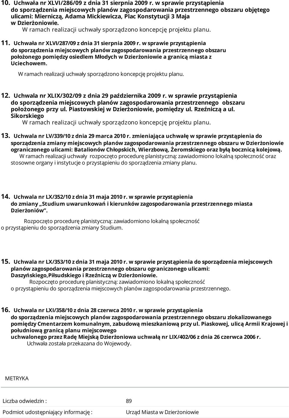 W ramach realizacji uchwały sporządzono koncepcję projektu planu. 11. Uchwała nr XLVI/287/09 z dnia 31 sierpnia 2009 r.