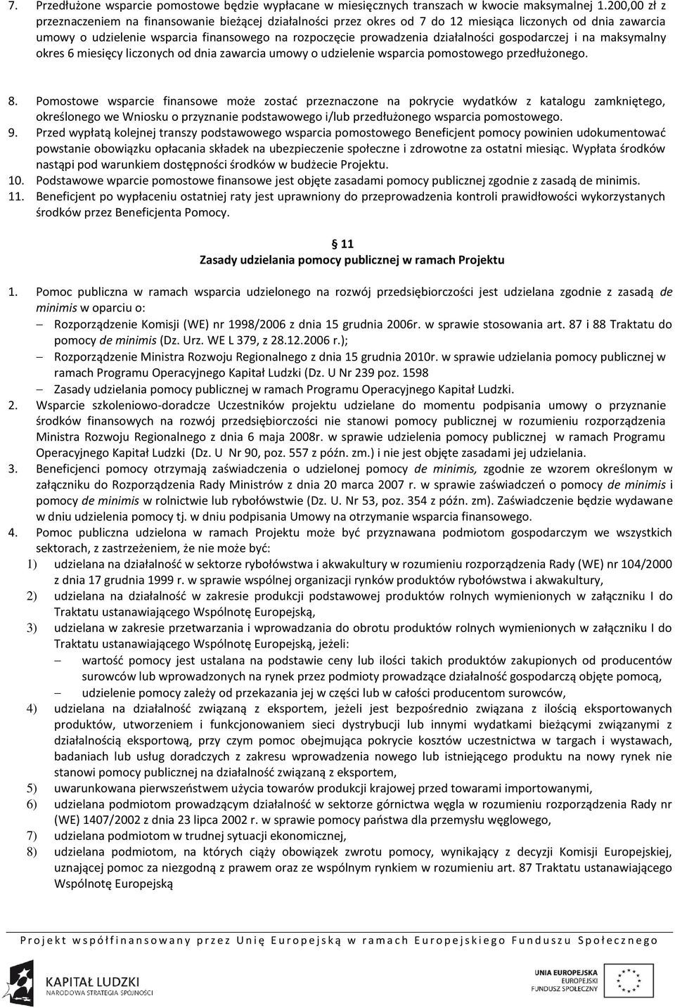 działalności gospodarczej i na maksymalny okres 6 miesięcy liczonych od dnia zawarcia umowy o udzielenie wsparcia pomostowego przedłużonego. 8.