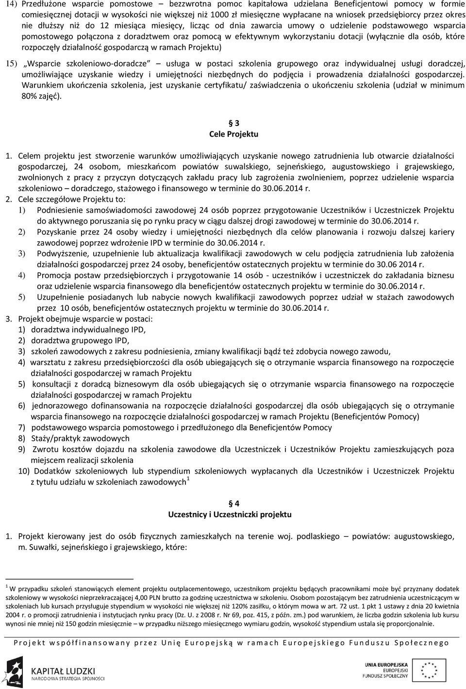 wykorzystaniu dotacji (wyłącznie dla osób, które rozpoczęły działalność gospodarczą w ramach Projektu) 15) Wsparcie szkoleniowo-doradcze usługa w postaci szkolenia grupowego oraz indywidualnej usługi