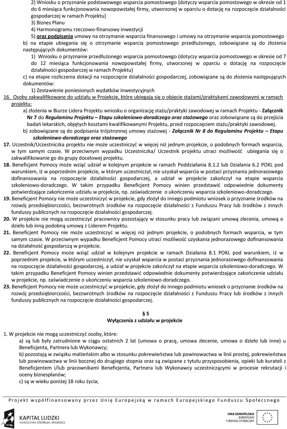 pomostowego b) na etapie ubiegania się o otrzymanie wsparcia pomostowego przedłużonego, zobowiązane są do złożenia następujących dokumentów: 1) Wniosku o przyznanie przedłużonego wsparcia pomostowego