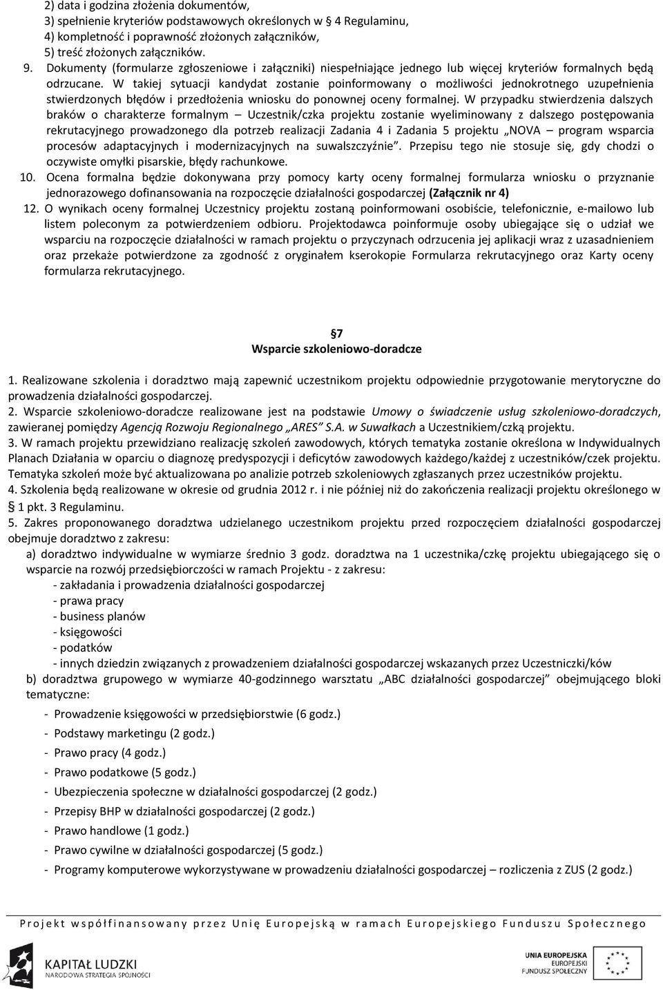 W takiej sytuacji kandydat zostanie poinformowany o możliwości jednokrotnego uzupełnienia stwierdzonych błędów i przedłożenia wniosku do ponownej oceny formalnej.