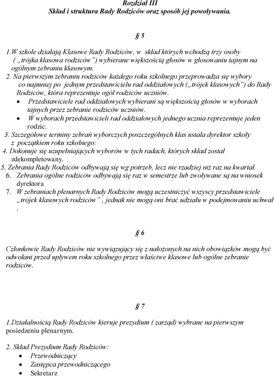 Na pierwszym zebraniu rodziców każdego roku szkolnego przeprowadza się wybory co najmniej po jednym przedstawicielu rad oddziałowych ( trójek klasowych ) do Rady Rodziców, która reprezentuje ogół