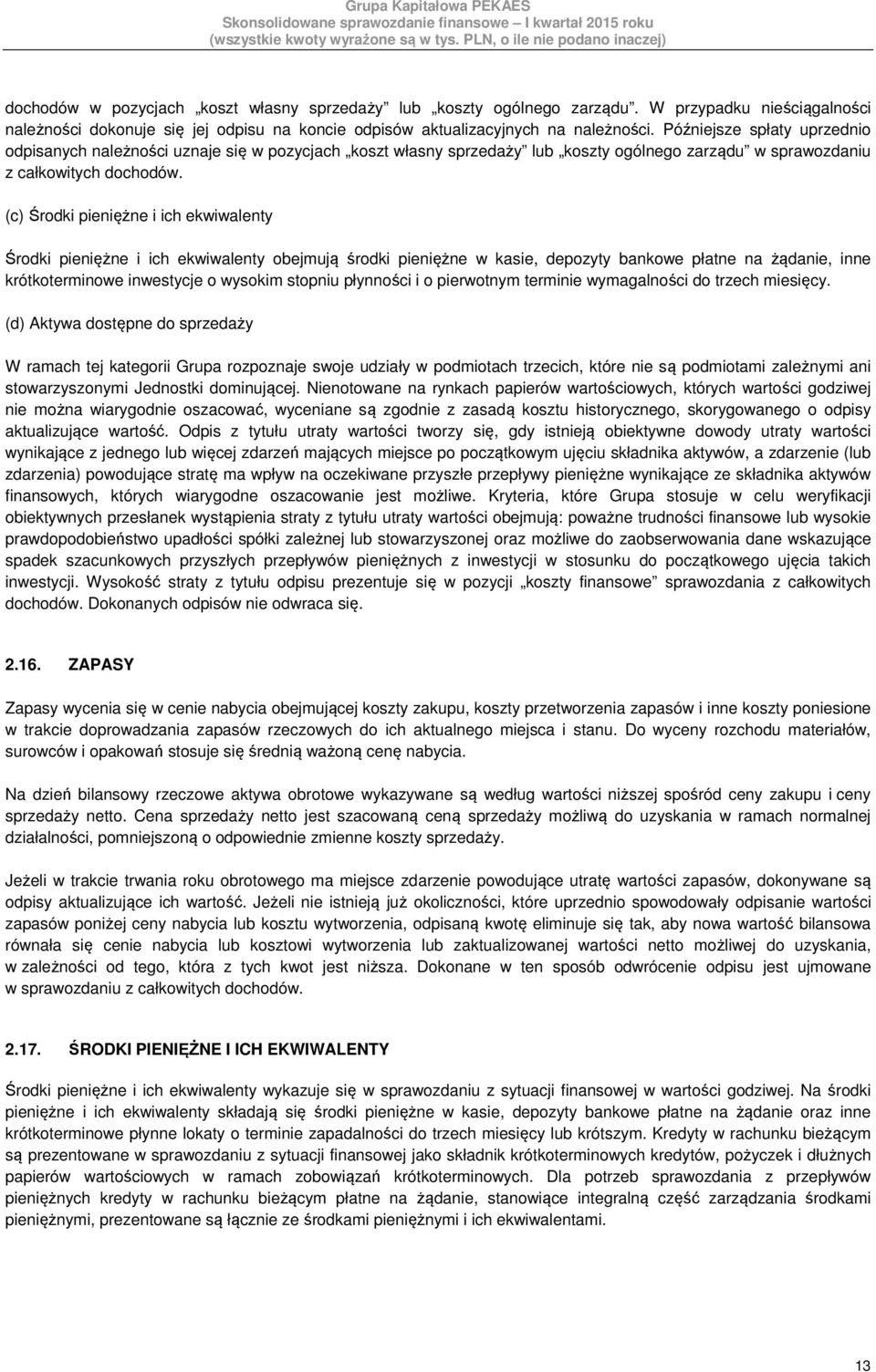 (c) Środki pieniężne i ich ekwiwalenty Środki pieniężne i ich ekwiwalenty obejmują środki pieniężne w kasie, depozyty bankowe płatne na żądanie, inne krótkoterminowe inwestycje o wysokim stopniu