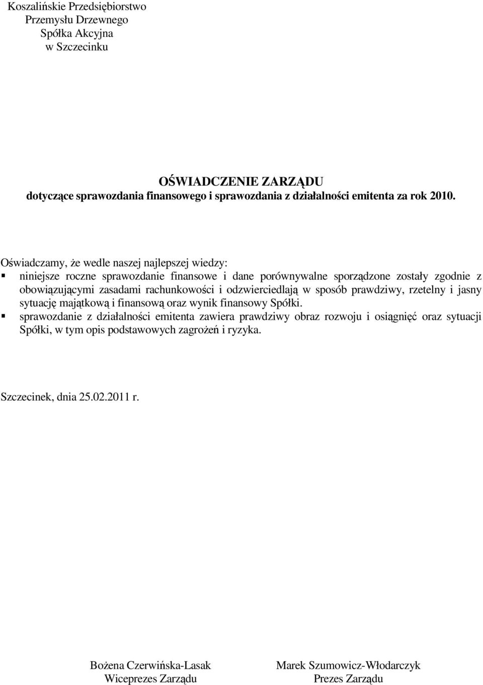 odzwierciedlaj w sposób prawdziwy, rzetelny i jasny sytuacj majtkow i finansow oraz wynik finansowy Spółki.