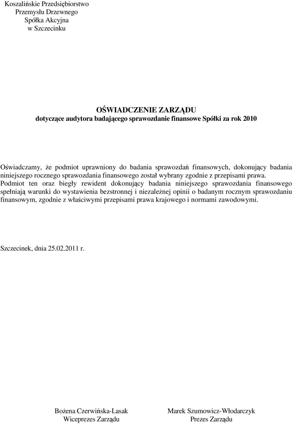 Podmiot ten oraz biegły rewident dokonujcy badania niniejszego sprawozdania finansowego spełniaj warunki do wystawienia bezstronnej i niezalenej opinii o badanym rocznym