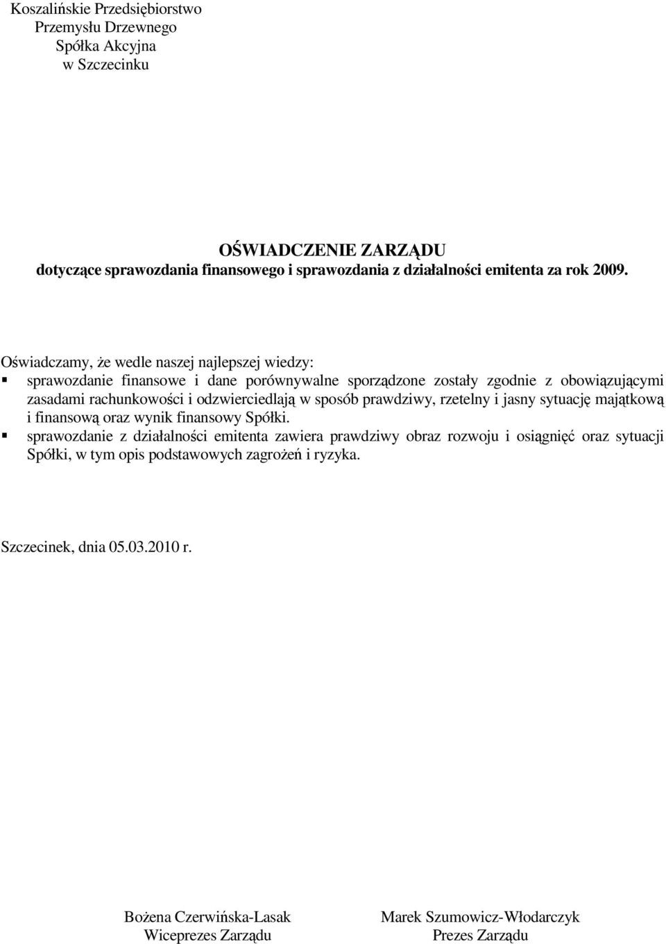 odzwierciedlaj w sposób prawdziwy, rzetelny i jasny sytuacj majtkow i finansow oraz wynik finansowy Spółki.