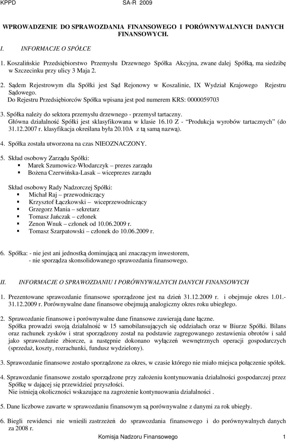 2. Sdem Rejestrowym dla Spółki jest Sd Rejonowy w Koszalinie, IX Wydział Krajowego Rejestru Sdowego. Do Rejestru Przedsibiorców Spółka wpisana jest pod numerem KRS: 0000059703 3.