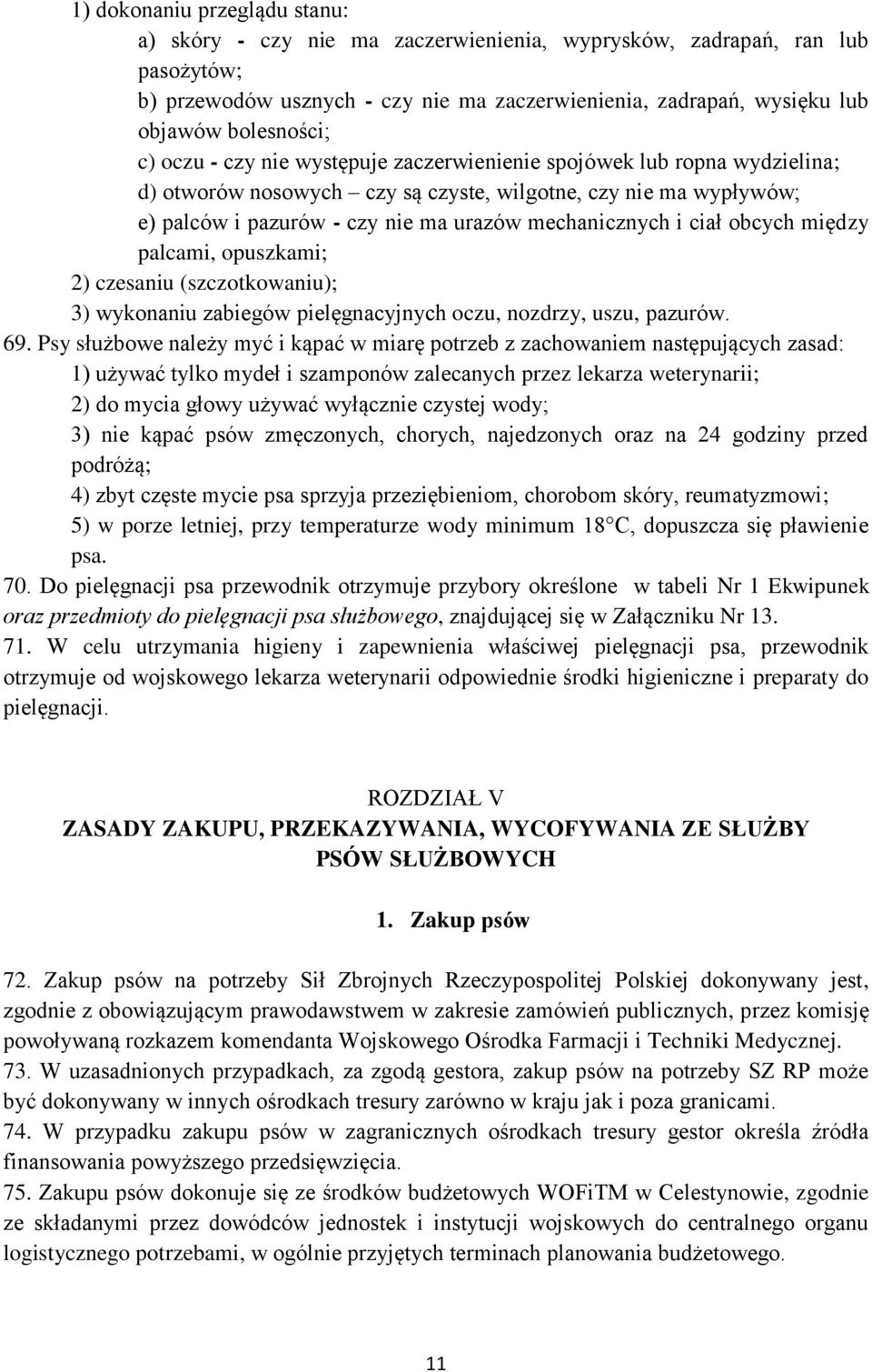 mechanicznych i ciał obcych między palcami, opuszkami; 2) czesaniu (szczotkowaniu); 3) wykonaniu zabiegów pielęgnacyjnych oczu, nozdrzy, uszu, pazurów. 69.