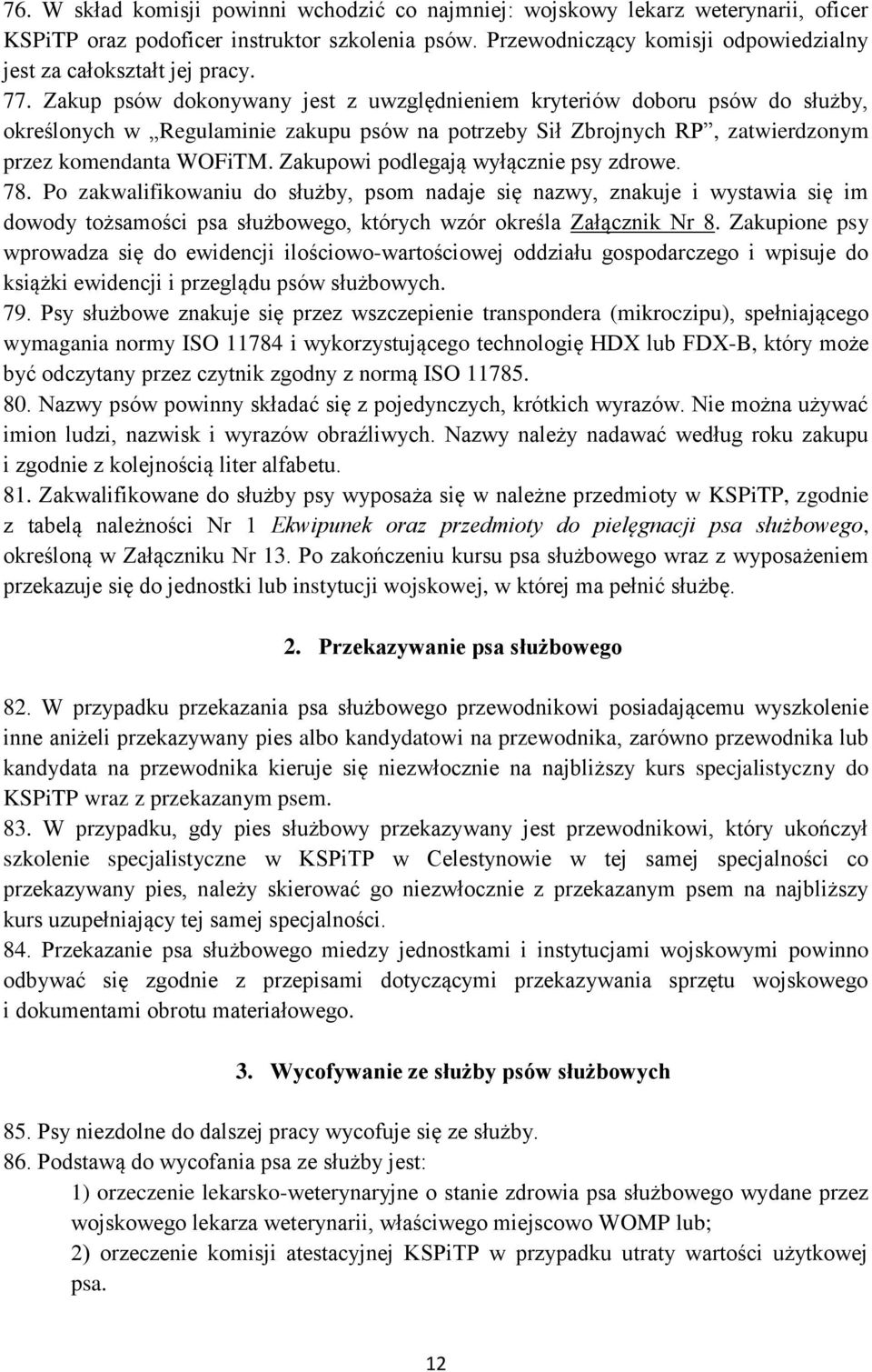 Zakup psów dokonywany jest z uwzględnieniem kryteriów doboru psów do służby, określonych w Regulaminie zakupu psów na potrzeby Sił Zbrojnych RP, zatwierdzonym przez komendanta WOFiTM.