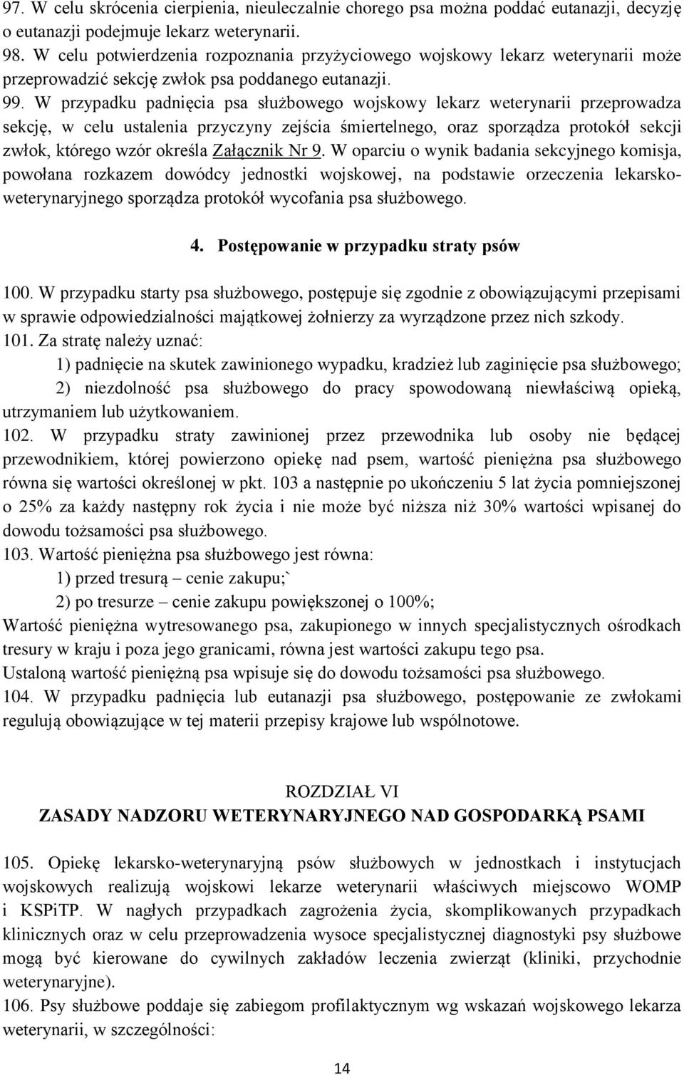 W przypadku padnięcia psa służbowego wojskowy lekarz weterynarii przeprowadza sekcję, w celu ustalenia przyczyny zejścia śmiertelnego, oraz sporządza protokół sekcji zwłok, którego wzór określa