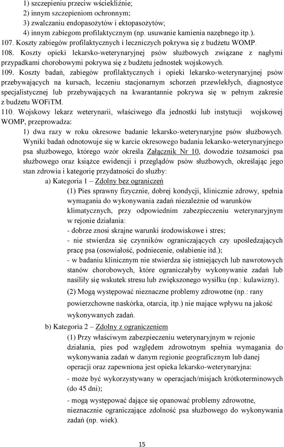 Koszty opieki lekarsko-weterynaryjnej psów służbowych związane z nagłymi przypadkami chorobowymi pokrywa się z budżetu jednostek wojskowych. 109.