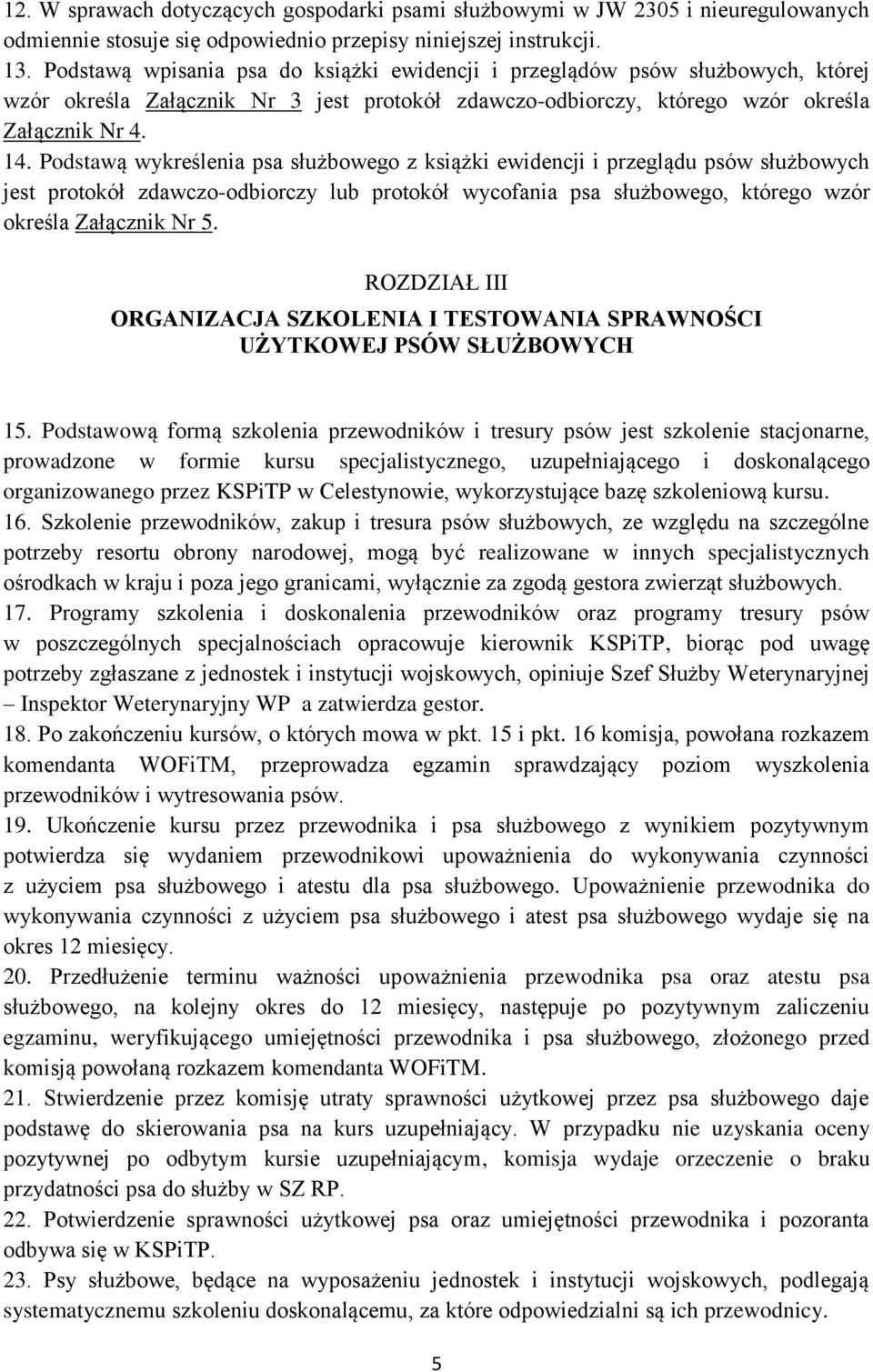 Podstawą wykreślenia psa służbowego z książki ewidencji i przeglądu psów służbowych jest protokół zdawczo-odbiorczy lub protokół wycofania psa służbowego, którego wzór określa Załącznik Nr 5.