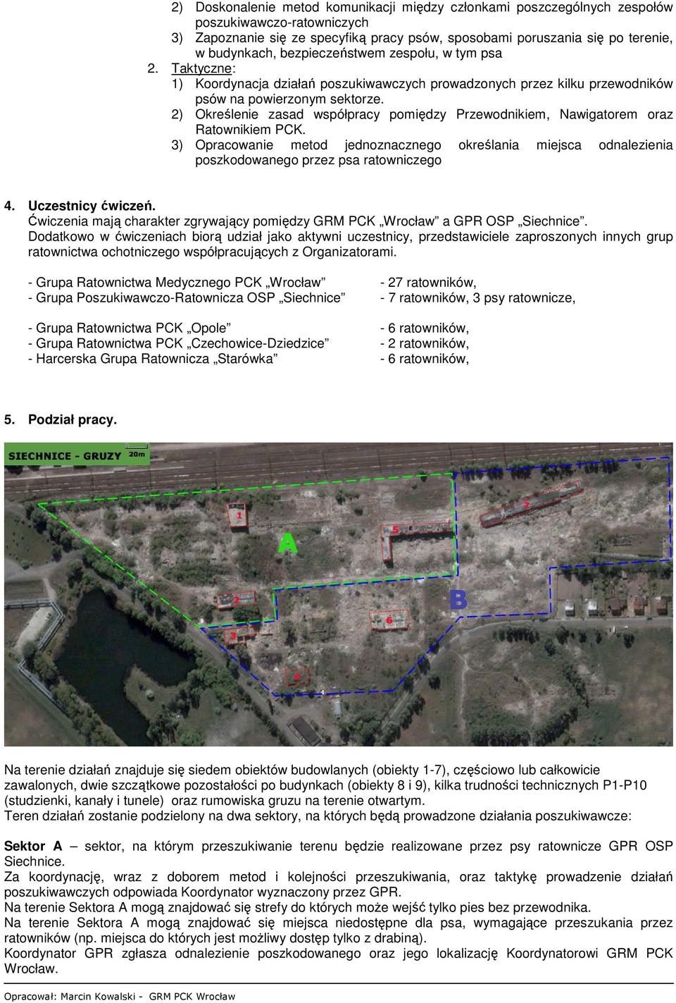 2) Określenie zasad współpracy pomiędzy Przewodnikiem, Nawigatorem oraz Ratownikiem PCK. 3) Opracowanie metod jednoznacznego określania miejsca odnalezienia poszkodowanego przez psa ratowniczego 4.